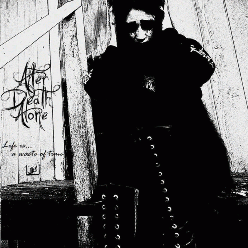 After Death Alone : Life Is​.​.​. A Waste of Time